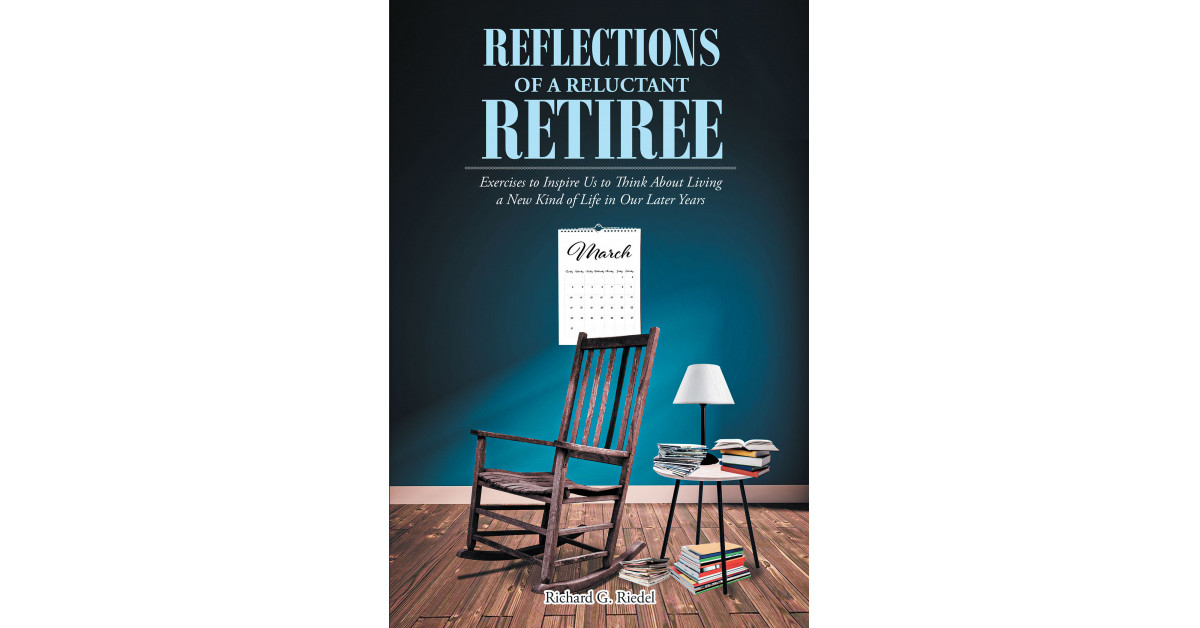 Richard G Riedel S Book Reflections Of A Reluctant Retiree Is A